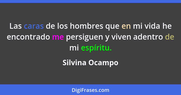 Las caras de los hombres que en mi vida he encontrado me persiguen y viven adentro de mi espíritu.... - Silvina Ocampo