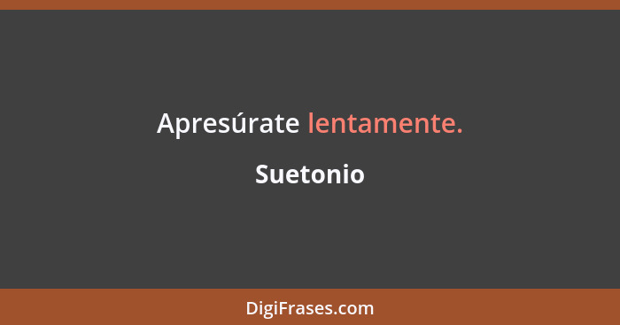 Apresúrate lentamente.... - Suetonio