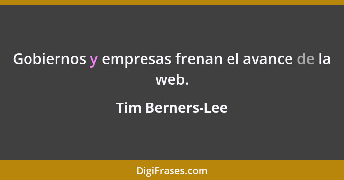 Gobiernos y empresas frenan el avance de la web.... - Tim Berners-Lee