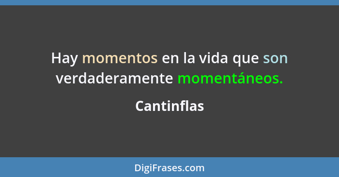 Hay momentos en la vida que son verdaderamente momentáneos.... - Cantinflas