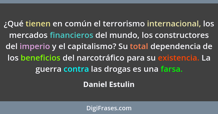 ¿Qué tienen en común el terrorismo internacional, los mercados financieros del mundo, los constructores del imperio y el capitalismo?... - Daniel Estulin