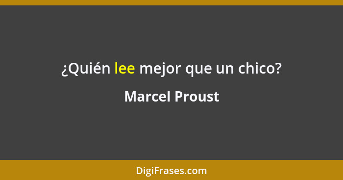 ¿Quién lee mejor que un chico?... - Marcel Proust