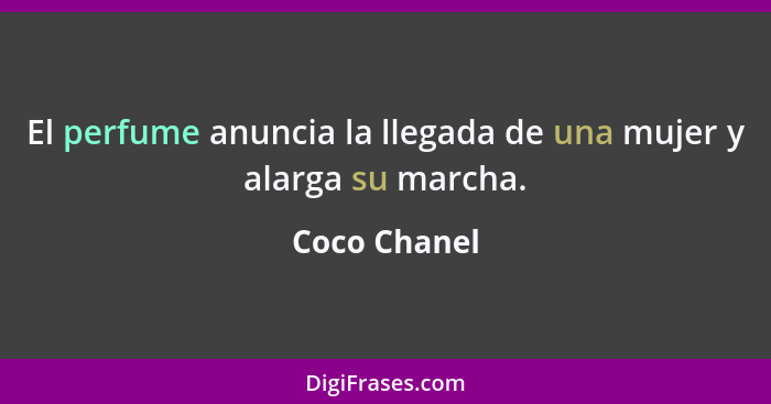 El perfume anuncia la llegada de una mujer y alarga su marcha.... - Coco Chanel