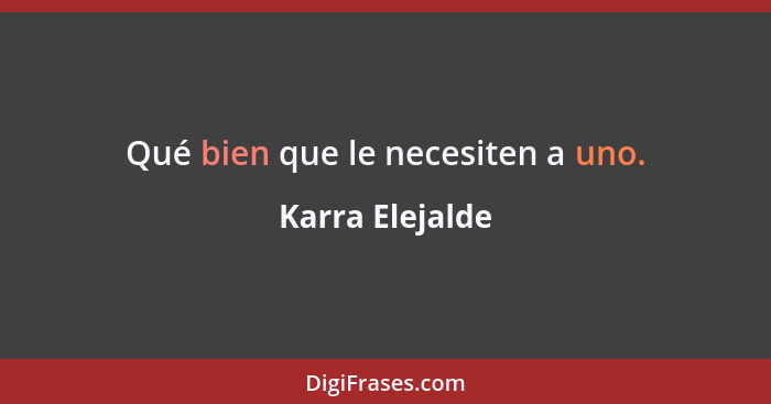 Qué bien que le necesiten a uno.... - Karra Elejalde