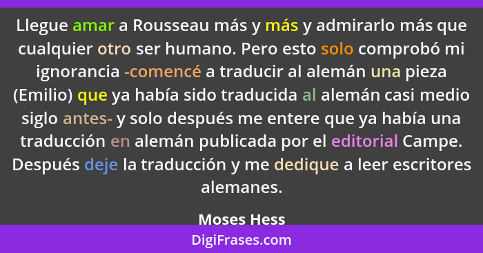 Llegue amar a Rousseau más y más y admirarlo más que cualquier otro ser humano. Pero esto solo comprobó mi ignorancia -comencé a traducir... - Moses Hess