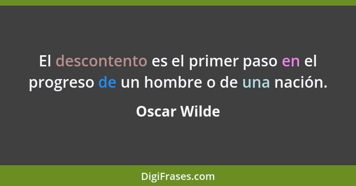 El descontento es el primer paso en el progreso de un hombre o de una nación.... - Oscar Wilde