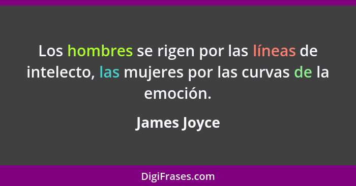Los hombres se rigen por las líneas de intelecto, las mujeres por las curvas de la emoción.... - James Joyce