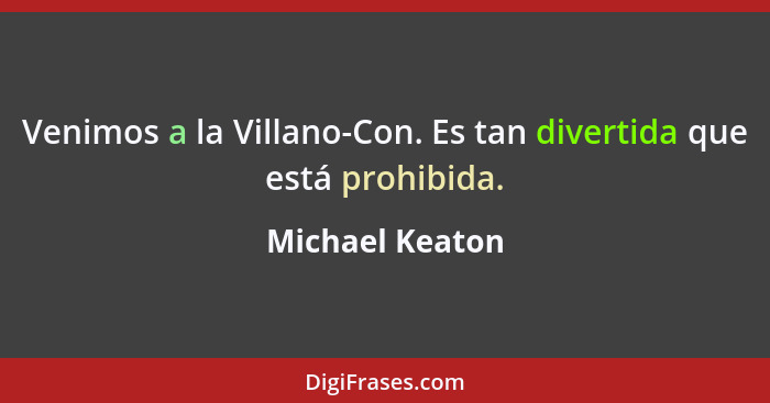 Venimos a la Villano-Con. Es tan divertida que está prohibida.... - Michael Keaton