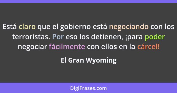 Está claro que el gobierno está negociando con los terroristas. Por eso los detienen, ¡para poder negociar fácilmente con ellos en l... - El Gran Wyoming