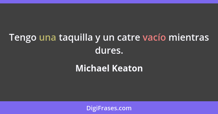 Tengo una taquilla y un catre vacío mientras dures.... - Michael Keaton