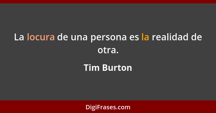 La locura de una persona es la realidad de otra.... - Tim Burton