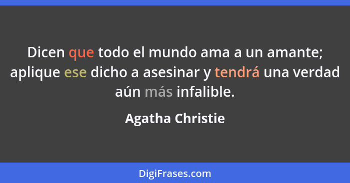 Dicen que todo el mundo ama a un amante; aplique ese dicho a asesinar y tendrá una verdad aún más infalible.... - Agatha Christie