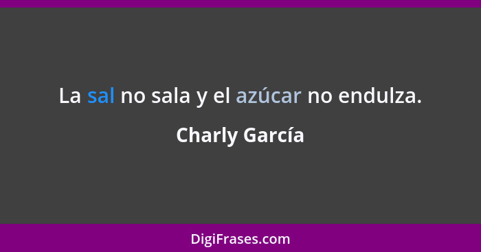 La sal no sala y el azúcar no endulza.... - Charly García