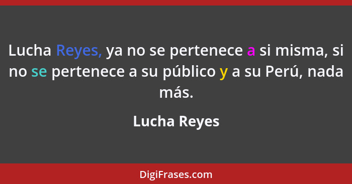 Lucha Reyes, ya no se pertenece a si misma, si no se pertenece a su público y a su Perú, nada más.... - Lucha Reyes