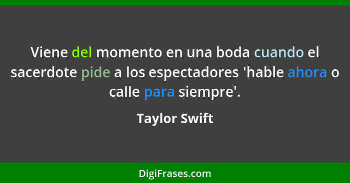 Viene del momento en una boda cuando el sacerdote pide a los espectadores 'hable ahora o calle para siempre'.... - Taylor Swift