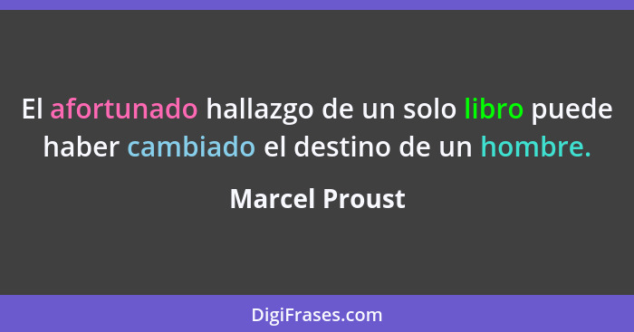 El afortunado hallazgo de un solo libro puede haber cambiado el destino de un hombre.... - Marcel Proust