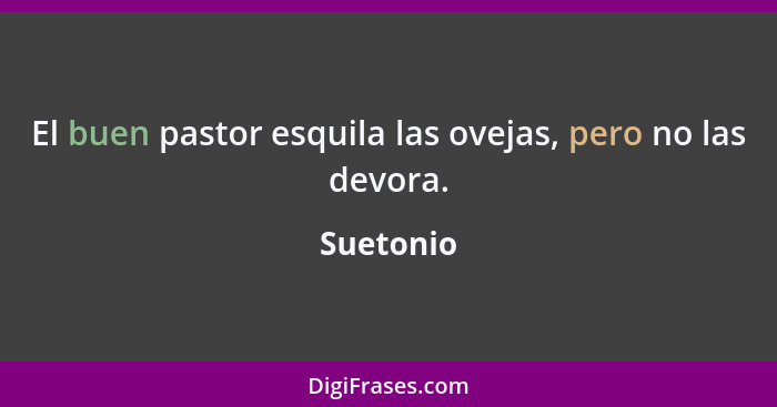 El buen pastor esquila las ovejas, pero no las devora.... - Suetonio