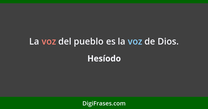 La voz del pueblo es la voz de Dios.... - Hesíodo