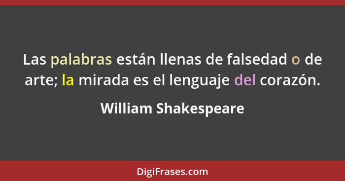 Las palabras están llenas de falsedad o de arte; la mirada es el lenguaje del corazón.... - William Shakespeare