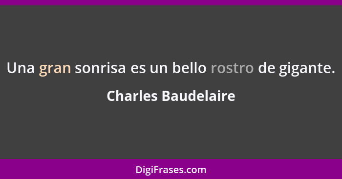 Una gran sonrisa es un bello rostro de gigante.... - Charles Baudelaire