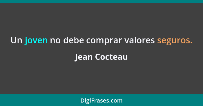 Un joven no debe comprar valores seguros.... - Jean Cocteau