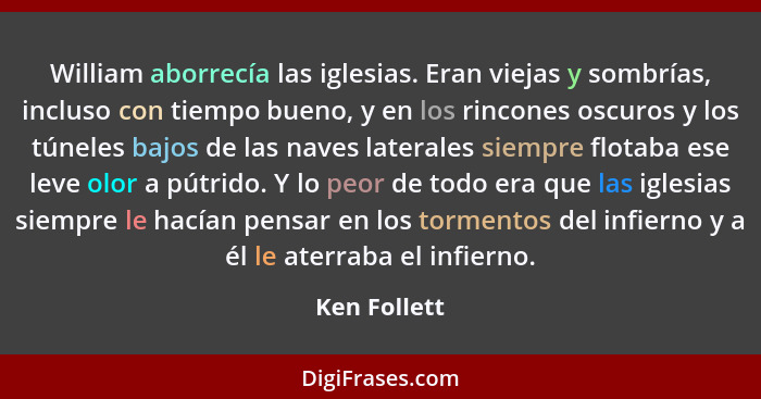 William aborrecía las iglesias. Eran viejas y sombrías, incluso con tiempo bueno, y en los rincones oscuros y los túneles bajos de las n... - Ken Follett