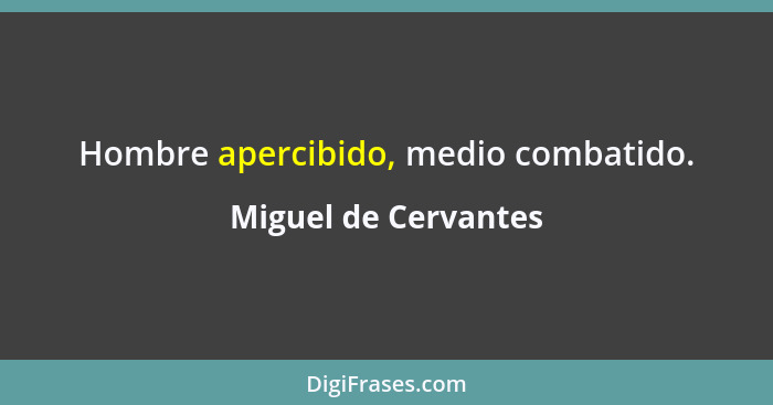 Hombre apercibido, medio combatido.... - Miguel de Cervantes