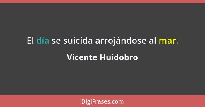 El día se suicida arrojándose al mar.... - Vicente Huidobro