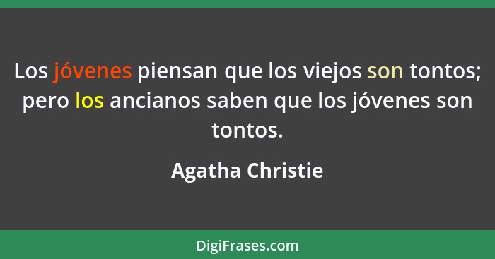 Los jóvenes piensan que los viejos son tontos; pero los ancianos saben que los jóvenes son tontos.... - Agatha Christie