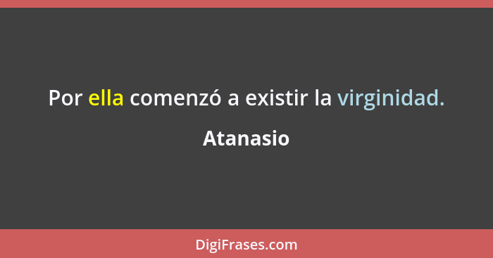 Por ella comenzó a existir la virginidad.... - Atanasio