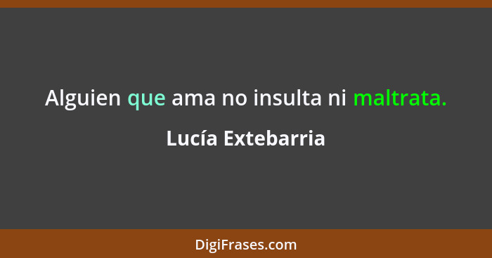 Alguien que ama no insulta ni maltrata.... - Lucía Extebarria