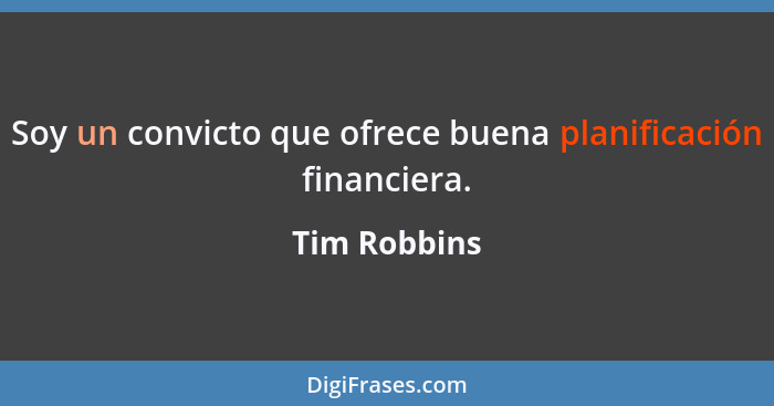 Soy un convicto que ofrece buena planificación financiera.... - Tim Robbins