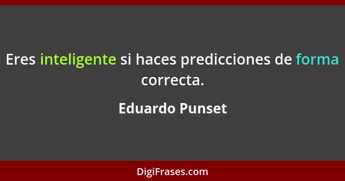 Eres inteligente si haces predicciones de forma correcta.... - Eduardo Punset