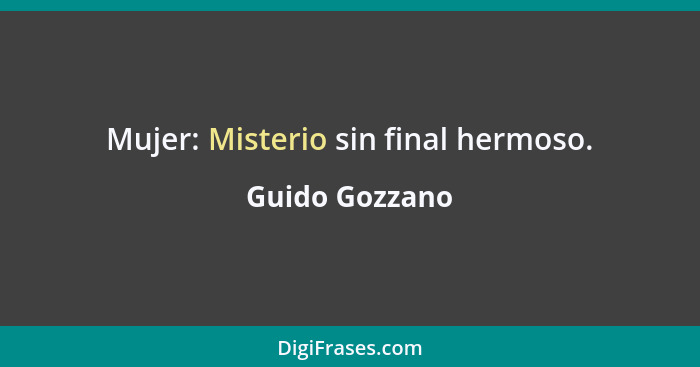 Mujer: Misterio sin final hermoso.... - Guido Gozzano