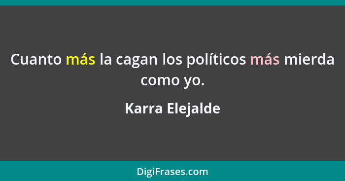 Cuanto más la cagan los políticos más mierda como yo.... - Karra Elejalde