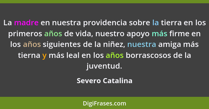 La madre en nuestra providencia sobre la tierra en los primeros años de vida, nuestro apoyo más firme en los años siguientes de la n... - Severo Catalina