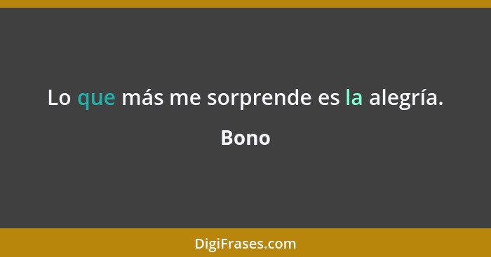 Lo que más me sorprende es la alegría.... - Bono