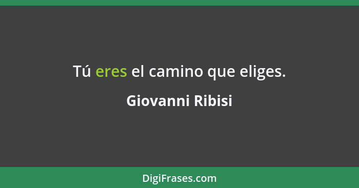 Tú eres el camino que eliges.... - Giovanni Ribisi