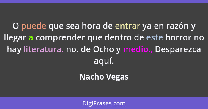 O puede que sea hora de entrar ya en razón y llegar a comprender que dentro de este horror no hay literatura. no. de Ocho y medio., Desp... - Nacho Vegas