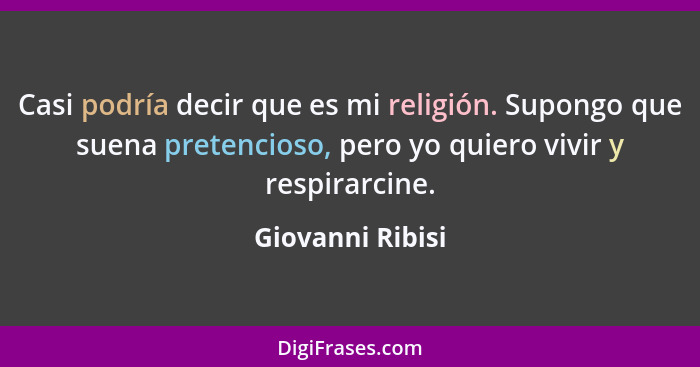 Casi podría decir que es mi religión. Supongo que suena pretencioso, pero yo quiero vivir y respirarcine.... - Giovanni Ribisi