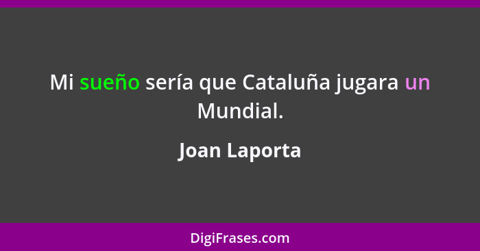 Mi sueño sería que Cataluña jugara un Mundial.... - Joan Laporta