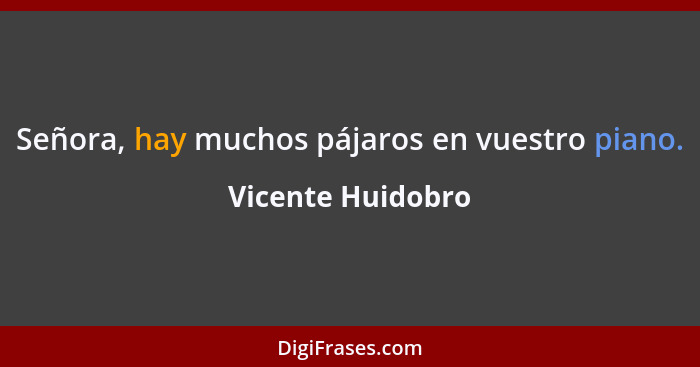 Señora, hay muchos pájaros en vuestro piano.... - Vicente Huidobro