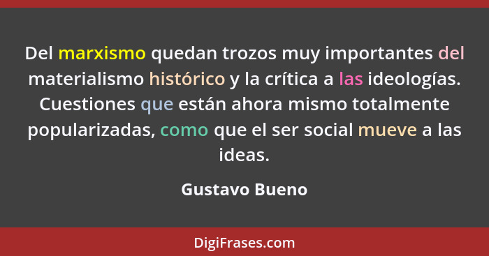 Del marxismo quedan trozos muy importantes del materialismo histórico y la crítica a las ideologías. Cuestiones que están ahora mismo... - Gustavo Bueno