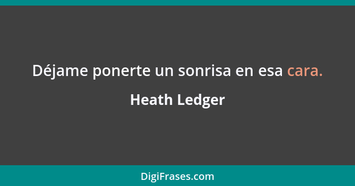 Déjame ponerte un sonrisa en esa cara.... - Heath Ledger