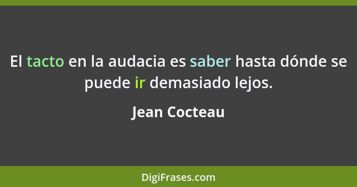 El tacto en la audacia es saber hasta dónde se puede ir demasiado lejos.... - Jean Cocteau