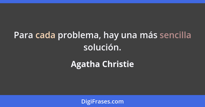 Para cada problema, hay una más sencilla solución.... - Agatha Christie