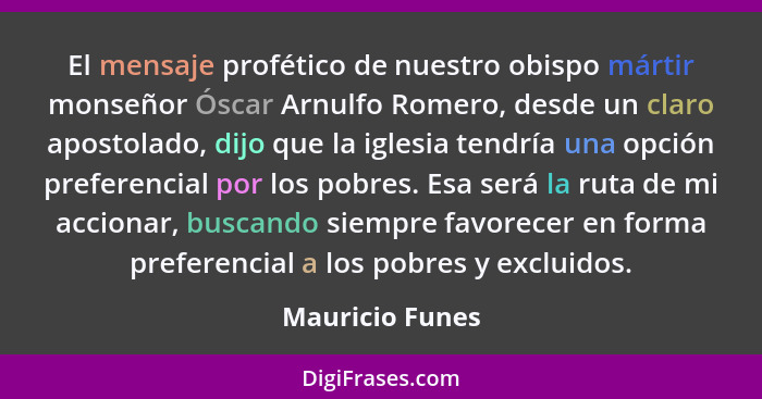 El mensaje profético de nuestro obispo mártir monseñor Óscar Arnulfo Romero, desde un claro apostolado, dijo que la iglesia tendría u... - Mauricio Funes