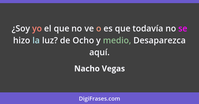 ¿Soy yo el que no ve o es que todavía no se hizo la luz? de Ocho y medio, Desaparezca aquí.... - Nacho Vegas