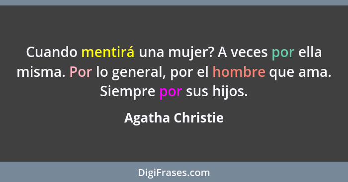 Cuando mentirá una mujer? A veces por ella misma. Por lo general, por el hombre que ama. Siempre por sus hijos.... - Agatha Christie