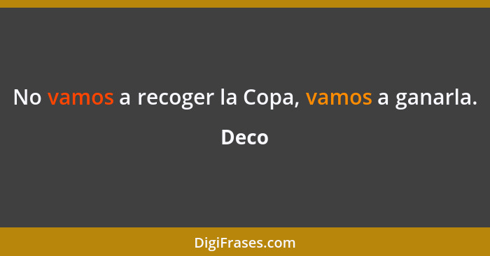 No vamos a recoger la Copa, vamos a ganarla.... - Deco